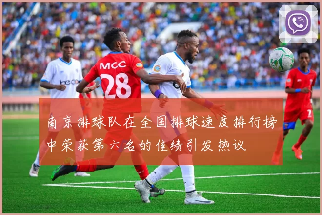 南京排球队在全国排球速度排行榜中荣获第六名的佳绩引发热议
