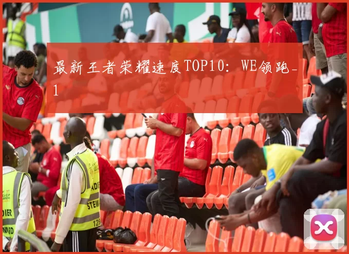 最新王者荣耀速度TOP10：WE领跑_1
